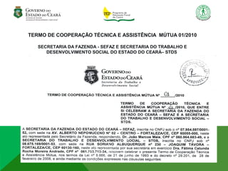 TERMO DE COOPERAÇÃO TÉCNICA E ASSISTÊNCIA MÚTUA 01/2010

   SECRETARIA DA FAZENDA - SEFAZ E SECRETARIA DO TRABALHO E
      DESENVOLVIMENTO SOCIAL DO ESTADO DO CEARÁ– STDS
 