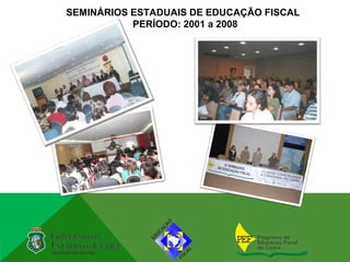 SEMINÁRIOS ESTADUAIS DE EDUCAÇÃO FISCAL
           PERÍODO: 2001 a 2008
 