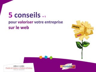 5   conseils  + 1 pour  valoriser  votre entreprise sur le web web 