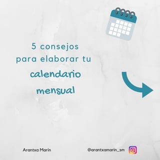 Arantxa Marín @arantxamarin_sm
5 consejos
para elaborar tu
calendario
mensual
 