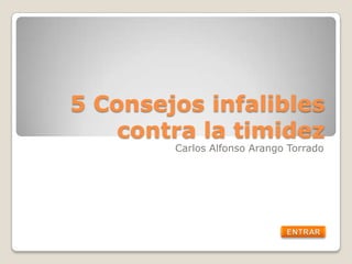 5 Consejos infalibles
    contra la timidez
        Carlos Alfonso Arango Torrado
 