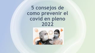5 consejos de
como prevenir el
covid en pleno
2022
 