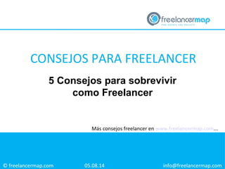 © freelancermap.com
Más consejos freelancer en www.freelancermap.com...
5 Consejos para sobrevivir
como Freelancer
05.08.14 info@freelancermap.com
CONSEJOS PARA FREELANCER
 