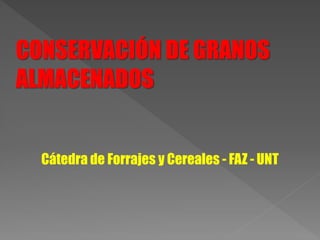 CONSERVACIÓN DE GRANOS
ALMACENADOS
Cátedra de Forrajes y Cereales - FAZ - UNT
 