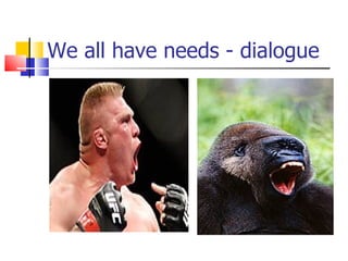 We all have needs - dialogue 