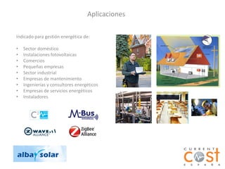 Aplicaciones

Indicado para gestión energética de:

•   Sector doméstico
•   Instalaciones fotovoltaicas
•   Comercios
•   Pequeñas empresas
•   Sector industrial
•   Empresas de mantenimiento
•   Ingenierías y consultores energéticos
•   Empresas de servicios energéticos
•   Instaladores
 