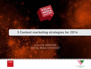5 Content marketing strategies for 2014

with LISA HARRISON,
DIGITAL MEDIA STRATEGIST

 