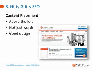 3. Nitty Gritty SEO
Content Placement:
• Above the fold
• Not just words
• Good design




Tweet @SEOcom questions – Hashtag #SEOwebinar
 