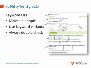 3. Nitty Gritty SEO
Keyword Use:
• Maintain a topic
• Use keyword variants
• Always double check




Tweet @SEOcom questions – Hashtag #SEOwebinar
 