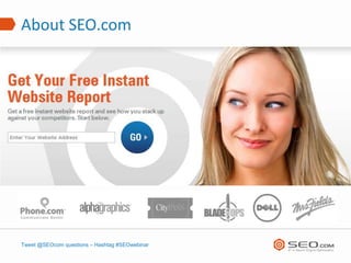 About SEO.com




Tweet @SEOcom questions – Hashtag #SEOwebinar
 