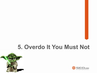 5. Overdo It You Must Not
 
