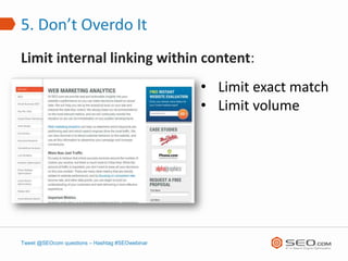 5. Don’t Overdo It
Limit internal linking within content:
                                                • Limit exact match
                                                • Limit volume




Tweet @SEOcom questions – Hashtag #SEOwebinar
 