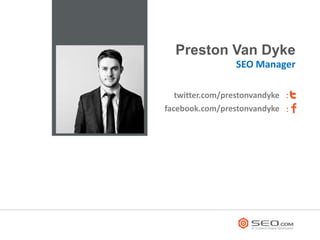 Preston Van Dyke
                  SEO Manager

   twitter.com/prestonvandyke
facebook.com/prestonvandyke
 