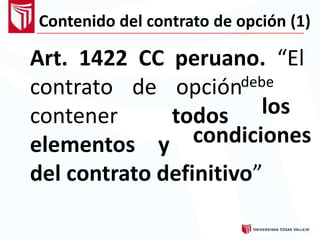 Contenido del contrato de opción (1)
Art. 1422 CC peruano. “El
contrato
contener
de opción
todos
debe
los
condicioneselementos y
del contrato definitivo”
 