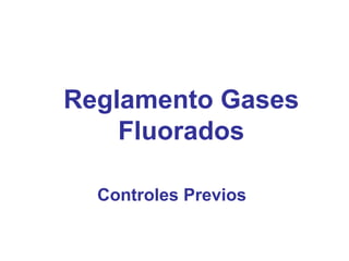 Controles Previos
Reglamento Gases
Fluorados
 