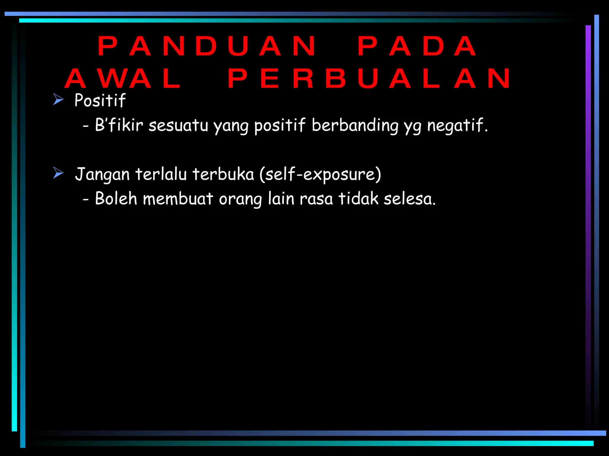 PANDUAN PADA AWAL PERBUALAN Positif - B’fikir sesuatu yang positif berbanding yg negatif. Jangan terlalu terbuka (self-exposure) - Boleh membuat orang lain rasa tidak selesa. 