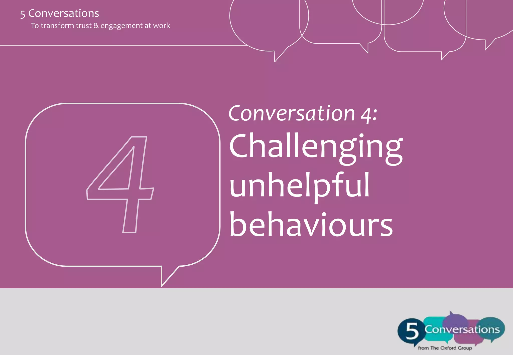 5 Conversations
To transform trust & engagement at work

Conversation 4:

Challenging
unhelpful
behaviours

 