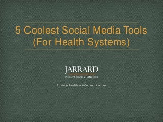 5 Coolest Social Media Tools 
(For Health Systems) 
Strategic Healthcare Communications 
 