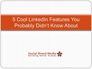 5 Cool LinkedIn Features You
 Probably Didn’t Know About
 