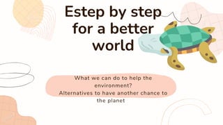 What we can do to help the
environment?
Alternatives to have another chance to
the planet 🌎
Estep by step
for a better
world
 
