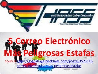 5 Correo Electrónico
Más Peligrosas Estafas
Source:http://asyacahaya.booklikes.com/post/135231/5-
correo-electronico-mas-peligrosas-estafas
 