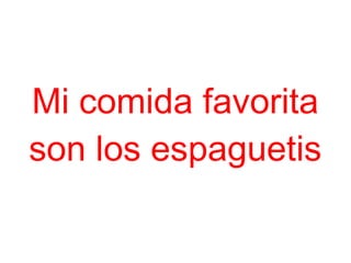 Mi comida favorita
son los espaguetis
 