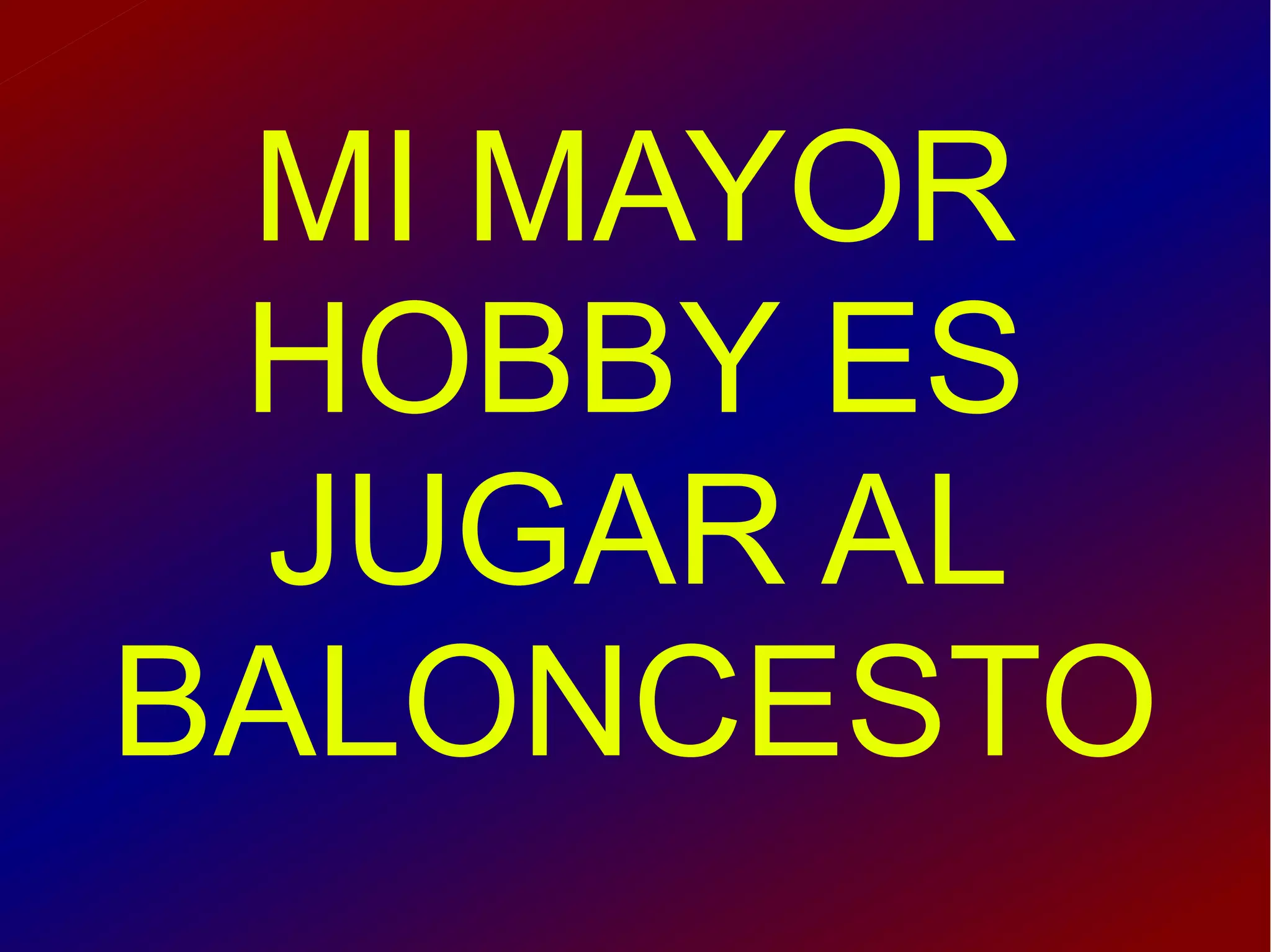 MI MAYOR
HOBBY ES
JUGAR AL
BALONCESTO