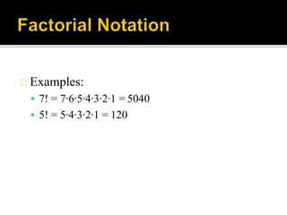 Examples:
 7! = 7∙6∙5∙4∙3∙2∙1 = 5040
 5! = 5∙4∙3∙2∙1 = 120
 