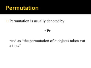Permutation is usually denoted by
nPr
read as “the permutation of n objects taken r at
a time”
 