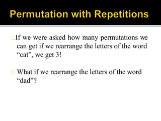If we were asked how many permutations we
can get if we rearrange the letters of the word
“cat”, we get 3!
What if we rearrange the letters of the word
“dad”?
 