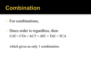 For combinations,
Since order is regardless, then
CAT = CTA= ACT = ATC = TAC =TCA
which gives us only 1 combination.
 