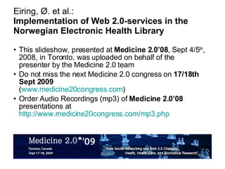 Eiring, Ø. et al.: Implementation of Web 2.0-services in the Norwegian Electronic Health Library ,[object Object],[object Object],[object Object]