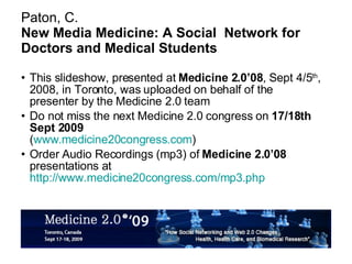 Paton, C. New Media Medicine: A Social  Network for Doctors and Medical Students ,[object Object],[object Object],[object Object]