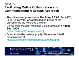 Seto, K. Facilitating Online Collaboration and Communication: A Groups Approach ,[object Object],[object Object],[object Object]