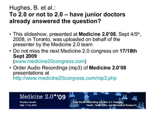 Hughes, B. et al.: To 2.0 or not to 2.0 – have junior doctors already answered the question? ,[object Object],[object Object],[object Object]
