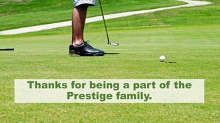 Thanks for being a part of the
Prestige family.
 