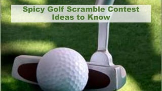 Spicy Golf Scramble Contest
Ideas to Know
 