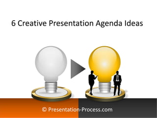 6 Creative Presentation Agenda Ideas




        © Presentation-Process.com
 