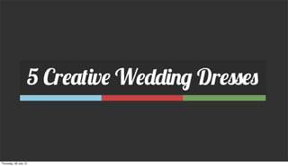 5 Creative Wedding Dresses


Thursday, 26 July 12
 