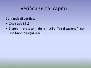 Verifica se hai capito…
Domande di verifica:
 Che cos’è SSL?
 Elenca i protocolli dello livello “applicazione”, con
una breve spiegazione.
38A cura di Jacques Bottel
 