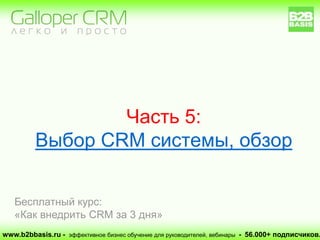 Часть 5:
Выбор CRM системы, обзор
www.b2bbasis.ru - эффективное бизнес обучение для руководителей, вебинары - 56.000+ подписчиков.
Бесплатный курс:
«Как внедрить CRM за 3 дня»
 
