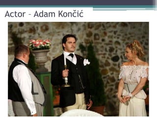 Actor – Adam Končić
 