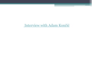 Interview with Adam Končić
 