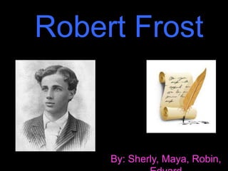 Robert Frost



     By: Sherly, Maya, Robin,
 