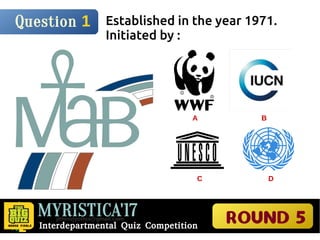MYRISTICA'17
Interdepartmental Quiz Competition
ROUND 5
Answer 1
UNESCO
 