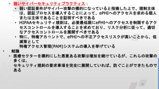 16
? Щ`ƥץ饯ƥ
? J^ҪЩ`ĤΘ˵ĤˤʤäƤָժϤǡҎ
ϡJ^ץ뤹뤳ȤˤäơePHIؤΥ낀
ޤǤ뤳Ȥ^٤Ǥ
? HIPAAƥҎtϡҪޤePHIؤΥޤ륢
ȥ`뤹뤳ȤƤꡢꥹˏäơm
ʥȥ`չ_٤Ǥ
? ؤˡؘإȤǡePHIؤβꥹߤȤ顢
pߤȤ
ؘإ(PAM)ƥΌ򒤤Ƥ
? YՓ
? ҽ`˵Ĥˤ⤢빥ĤωӤAƤ뤬ιĤ
यϡ
ƥҎtҪ헤ȫչ_ƤСȤǤΤ

 