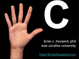 C brian c. housand, phd east carolina university http://brianhousand.com 