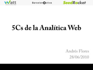 5Cs de la Analítica Web Andrés Flores 28/06/2010 