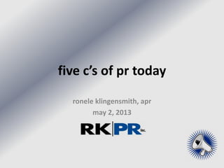 five c’s of pr today
ronele klingensmith, apr
may 2, 2013
 