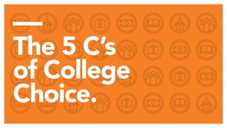 —
The 5 C’s
of College
Choice.
 